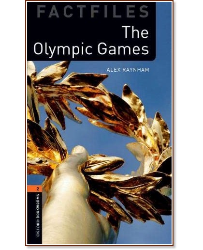 Oxford Bookworms Library Factfiles -  2 (A2/B1): The Olympic Games - Alex Raynham - 